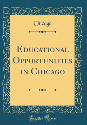 Download Educational Opportunities in Chicago (Classic Reprint) - Chicago Chicago | PDF