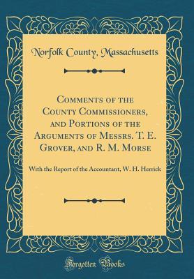 Full Download Comments of the County Commissioners, and Portions of the Arguments of Messrs. T. E. Grover, and R. M. Morse: With the Report of the Accountant, W. H. Herrick (Classic Reprint) - Norfolk County Massachusetts file in ePub