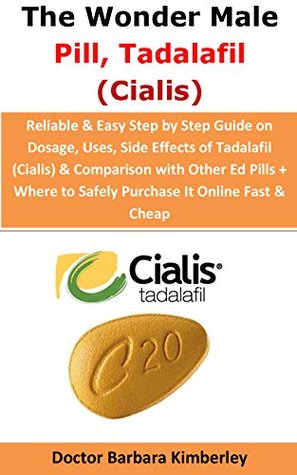 Read The Wonder Male Pill, Tadalafil (Cialis):: Reliable & Easy Step by Step Guide on Dosage, Uses, Side Effects of Tadalafil (Cialis) & Comparison with Other Ed Pills   Where to Safely Purchase It Online - Doctor Barbara Kimberley | PDF