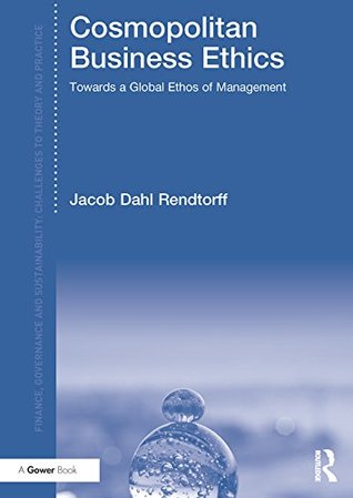 Full Download Cosmopolitan Business Ethics: Towards a Global Ethos of Management (Finance, Governance and Sustainability) - Jacob Dahl Rendtorff file in ePub
