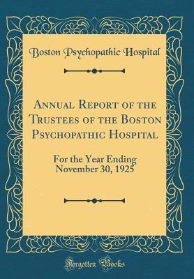 Download Annual Report of the Trustees of the Boston Psychopathic Hospital: For the Year Ending November 30, 1925 (Classic Reprint) - Boston Psychopathic Hospital | PDF