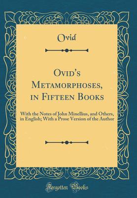 Read Ovid's Metamorphoses, in Fifteen Books: With the Notes of John Minellius, and Others, in English; With a Prose Version of the Author (Classic Reprint) - Ovid file in PDF