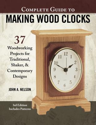 Download Complete Guide to Making Wooden Clocks, 3rd Edition: 37 Woodworking Projects for Traditional, Shaker & Contemporary Designs - John Nelson file in ePub
