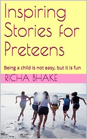 Download Inspiring Stories for Preteens: Being a child is not easy, but it is fun (Preteen Stories Book 1) - Richa Bhake file in ePub