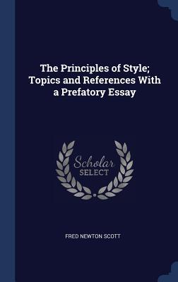 Read The Principles of Style; Topics and References with a Prefatory Essay - Fred Newton Scott | PDF