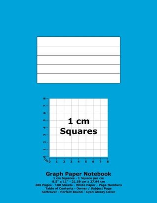 Full Download Graph Paper Notebook: 1 cm Squares - 8.5 x 11 - 21.59 cm x 27.94 cm - 200 Pages - 100 Sheets - White Paper - Page Numbers - Table of Contents - Cyan Glossy Cover -  | ePub