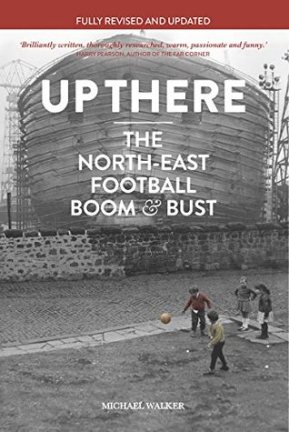 Read Online Up There: The North-East, Football, Boom & Bust - Michael Walker file in PDF