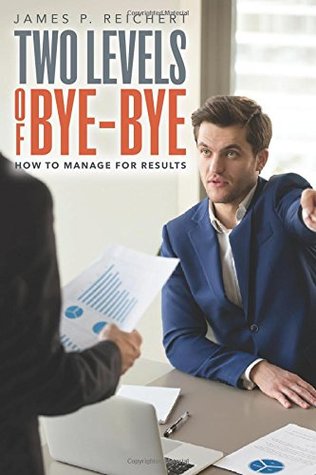 Full Download Two Levels of Bye-Bye: How to Manage for Results - James P. Reichert | PDF