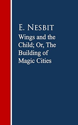 Read Wings and the Child: The Building of Magic Cities - E. Nesbit file in PDF