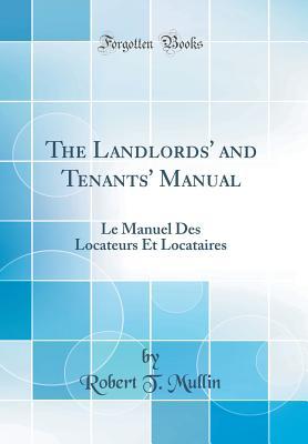 Read The Landlords' and Tenants' Manual: Le Manuel Des Locateurs Et Locataires (Classic Reprint) - Robert T Mullin file in PDF