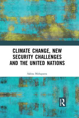 Read Online Climate Change, New Security Challenges and the United Nations - Sabita Mohapatra | ePub