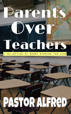 Read Online Parents Over Teachers: A Collection Of Short Stories For Kids - Pastor Alfred file in ePub