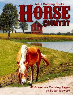 Read Online Adult Coloring Books Horse Country: 42 Grayscale Coloring Pages of Horse, Ponies, Country Scenes, Barns and More - Susan Mowery file in PDF