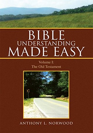 Read Bible Understanding Made Easy: Volume I: the Old Testament - Anthony L. Norwood | PDF
