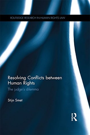 Read Online Resolving Conflicts between Human Rights: The Judge's Dilemma (Routledge Research in Human Rights Law) - Stijn Smet | ePub
