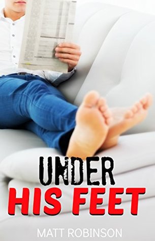 Read UNDER HIS FEET: First Time Gay Foot Fetish Short Stories - Matt Robinson file in PDF