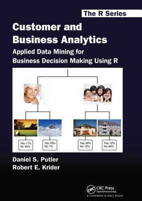 Read Online Customer and Business Analytics: Applied Data Mining for Business Decision Making Using R - Daniel S. Putler | PDF