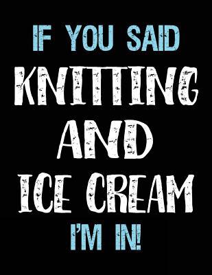 Download If You Said Knitting and Ice Cream I'm in: Sketch Books for Kids - 8.5 X 11 -  | ePub