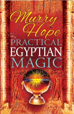Full Download Practical Egyptian Magic: A Complete Manual of Egyptian Magic for Those Actively Involved in the Western Magical - Murry Hope | ePub