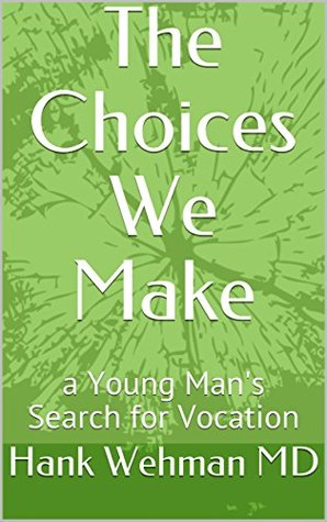 Read Online The Choices We Make: a Young Man's Search for Vocation - Hank Wehman file in PDF