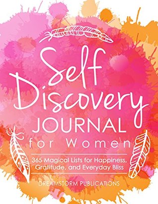 Read Online Self Discovery Journal for Women: 365 Days of Magical Lists for Happiness, Gratitude, and Everyday Bliss (Guided Prompt Journal Book 1) - Dreamstorm Publications file in PDF