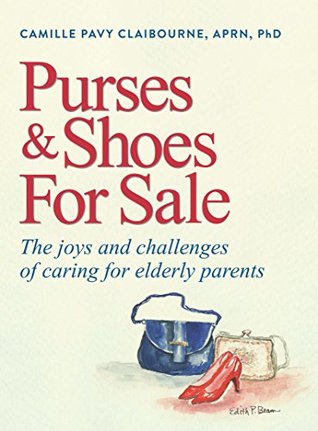 Read Online Purses & Shoes For Sale: The joys and challenges of caring for elderly parents - Camille Pavy Claibourne | PDF