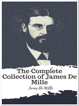 Full Download The Complete Collection of James De Mille: (11 Complete Works of James De Mille Including A Castle in Spain, The Cryptogram, The Dodge Club, The Lady of the Ice, The Lily and the Cross, And More) - James De Mille file in ePub