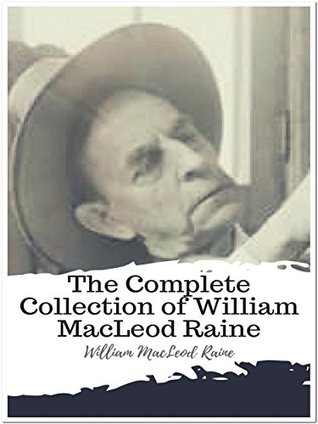 Read The Complete Collection of William MacLeod Raine: (22 Complete Works of William MacLeod Raine Including A Man Four-Square, A Texas Ranger, Brand Blotters, Bucky O'Connor, The Highgrader, And More) - William MacLeod Raine file in PDF