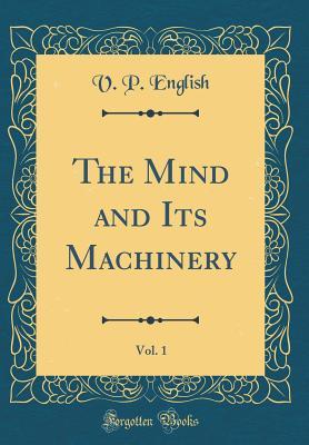 Download The Mind and Its Machinery, Vol. 1 (Classic Reprint) - V.P. English | PDF