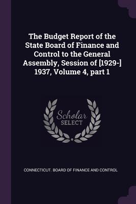 Read Online The Budget Report of the State Board of Finance and Control to the General Assembly, Session of [1929-] 1937, Volume 4, Part 1 - Connecticut Board of Finance and Contro file in ePub