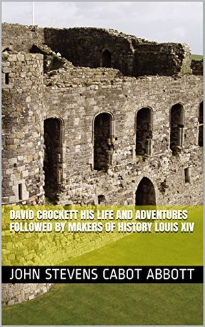 Read Online David Crockett His Life and Adventures followed by Makers of History Louis XIV - John S.C. Abbott file in PDF