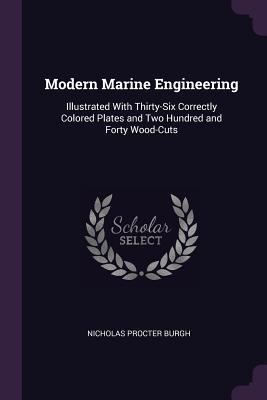 Full Download Modern Marine Engineering: Illustrated with Thirty-Six Correctly Colored Plates and Two Hundred and Forty Wood-Cuts - Nicholas Procter Burgh file in ePub