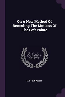 Full Download On a New Method of Recording the Motions of the Soft Palate - Harrison Allen file in ePub