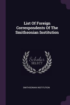 Read Online List of Foreign Correspondents of the Smithsonian Institution - Smithsonian Institution | PDF