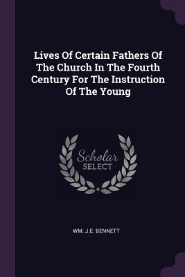 Full Download Lives of Certain Fathers of the Church in the Fourth Century for the Instruction of the Young - Wm J E Bennett | ePub