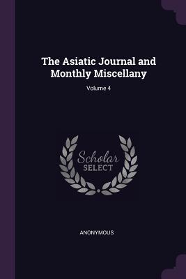 Full Download The Asiatic Journal and Monthly Miscellany; Volume 4 - Anonymous file in ePub