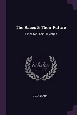 Download The Races & Their Future: A Plea for Their Education - J O a Clark file in PDF