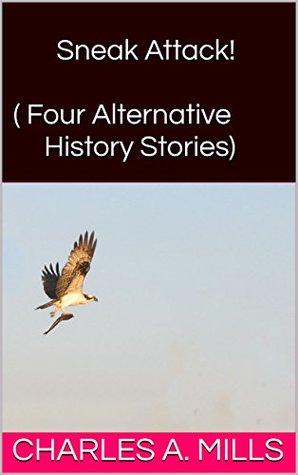 Read Sneak Attack! (Four Alternative History Stories) - Charles A. Mills | PDF