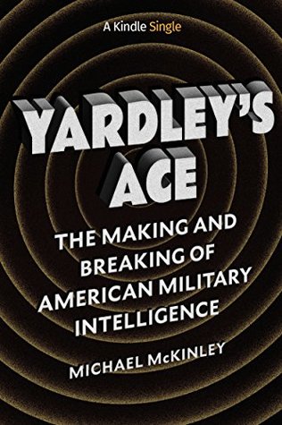 Read Online Yardley's Ace: Making and Breaking American Military Intelligence (Kindle Single) - Michael McKinley file in PDF