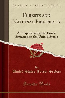 Full Download Forests and National Prosperity: A Reappraisal of the Forest Situation in the United States (Classic Reprint) - United States Forest Service file in ePub