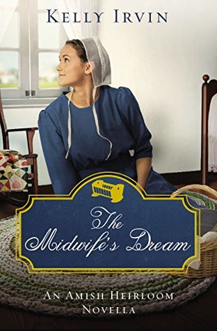 Read Online The Midwife's Dream: An Amish Heirloom Novella - Kelly Irvin | PDF