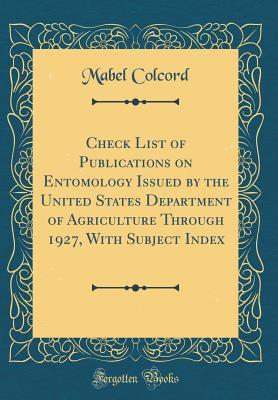 Read Check List of Publications on Entomology Issued by the United States Department of Agriculture Through 1927, with Subject Index (Classic Reprint) - Mabel Colcord file in ePub