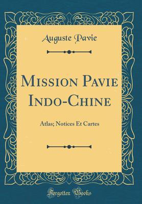 Read Mission Pavie Indo-Chine: Atlas; Notices Et Cartes (Classic Reprint) - Auguste Pavie file in ePub