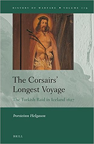 Read Online The Corsairs Longest Voyage: The Turkish Raid in Iceland 1627 - Thorsteinn Helgason | PDF