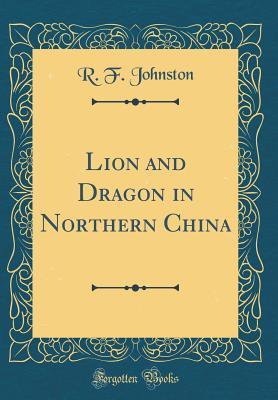 Download Lion and Dragon in Northern China (Classic Reprint) - Reginald Fleming Johnston file in ePub