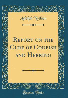 Download Report on the Cure of Codfish and Herring (Classic Reprint) - Adolph Nielsen | PDF