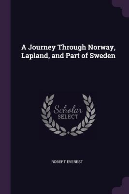 Full Download A Journey Through Norway, Lapland, and Part of Sweden - Robert Everest | ePub