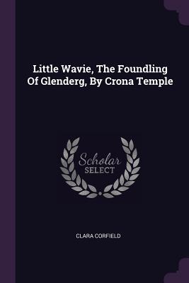 Read Online Little Wavie, the Foundling of Glenderg, by Crona Temple - Clara Corfield file in PDF