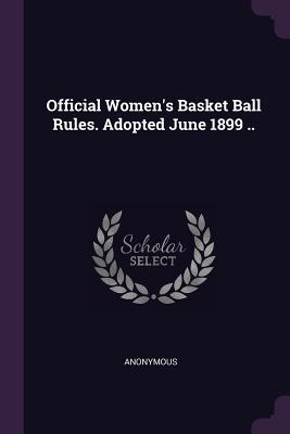 Read Official Women's Basket Ball Rules. Adopted June 1899 .. - Anonymous file in PDF