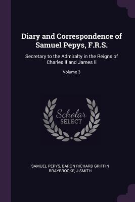 Full Download Diary and Correspondence of Samuel Pepys, F.R.S.: Secretary to the Admiralty in the Reigns of Charles II and James II; Volume 3 - Samuel Pepys | PDF